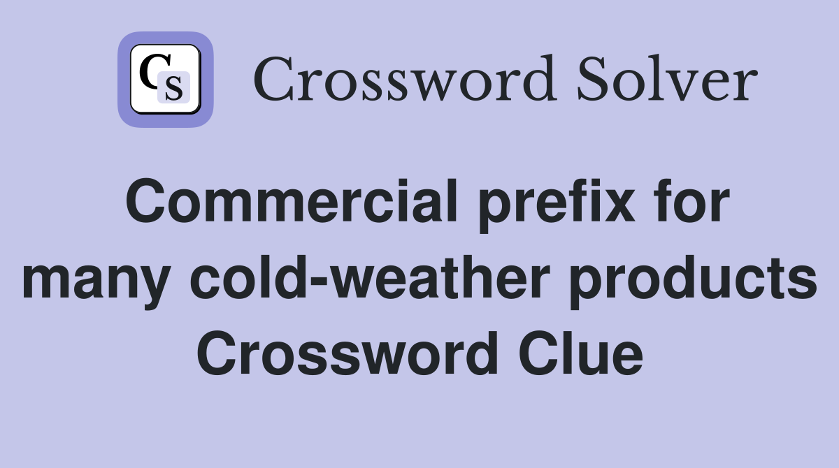 Commercial prefix for many cold-weather products Crossword Clue