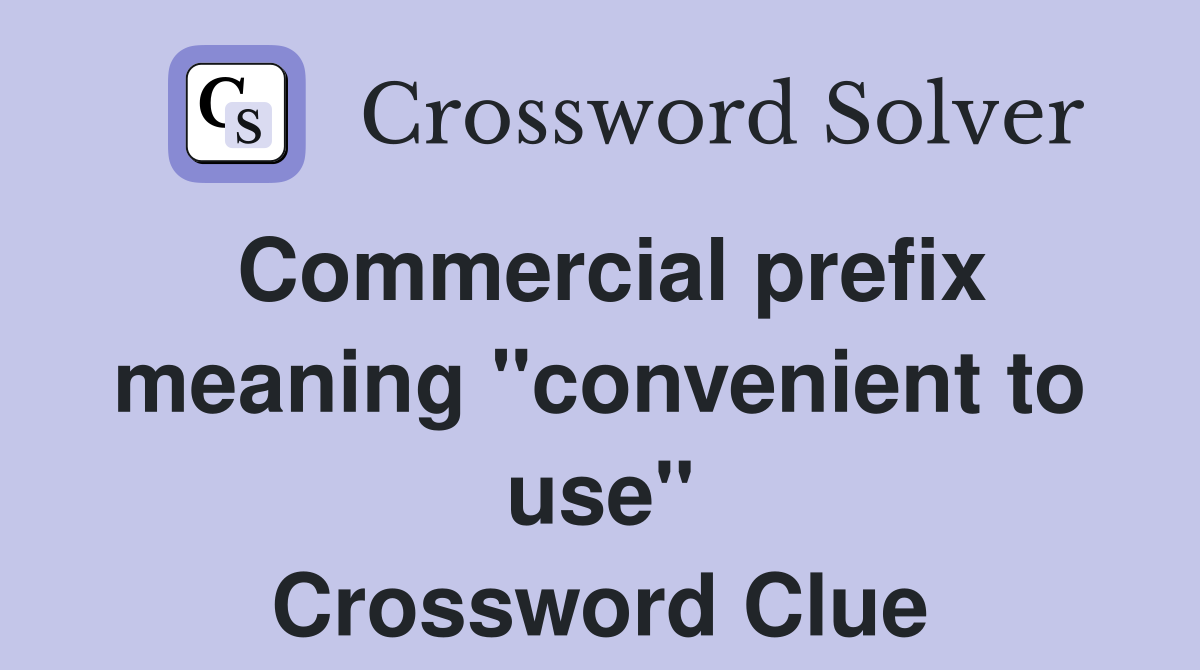 Commercial prefix meaning "convenient to use" Crossword Clue
