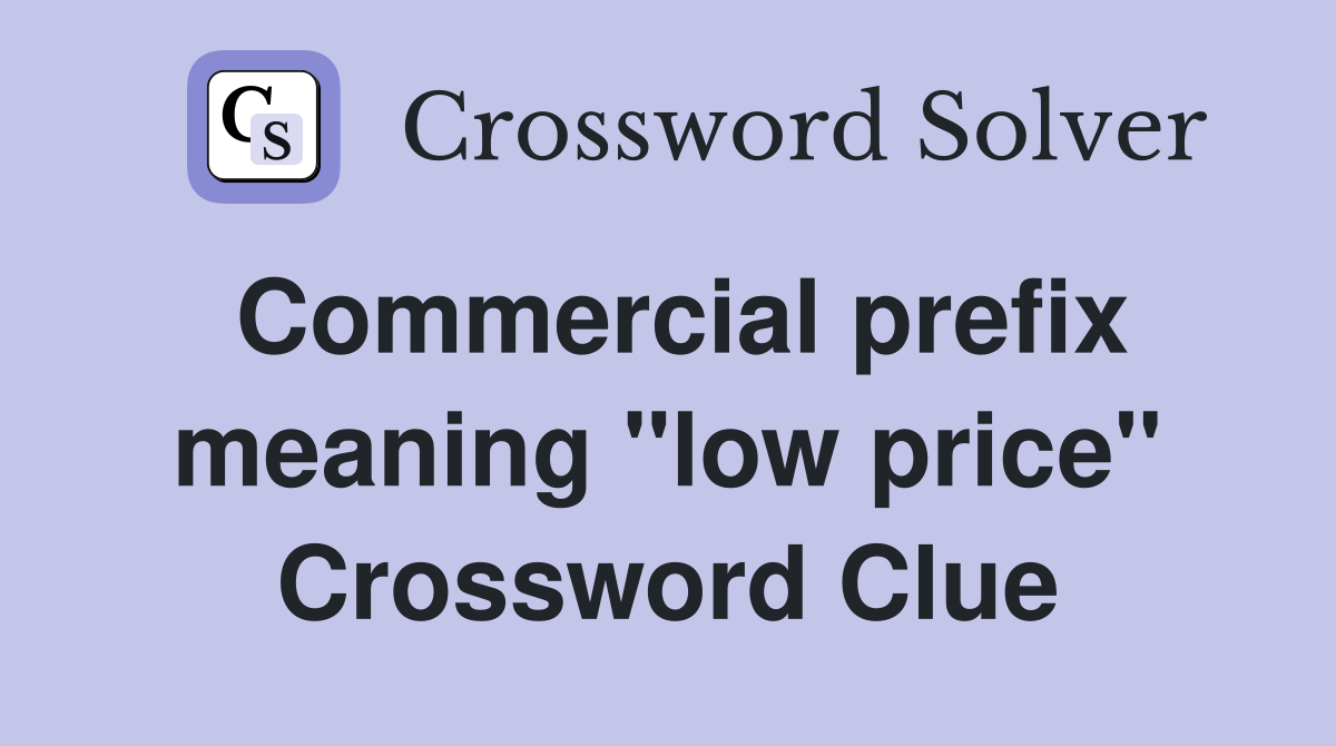 Commercial prefix meaning "low price" Crossword Clue