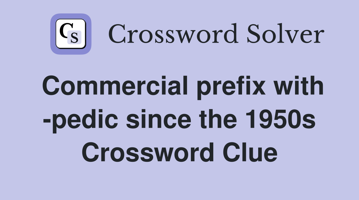 Commercial prefix with -pedic since the 1950s Crossword Clue