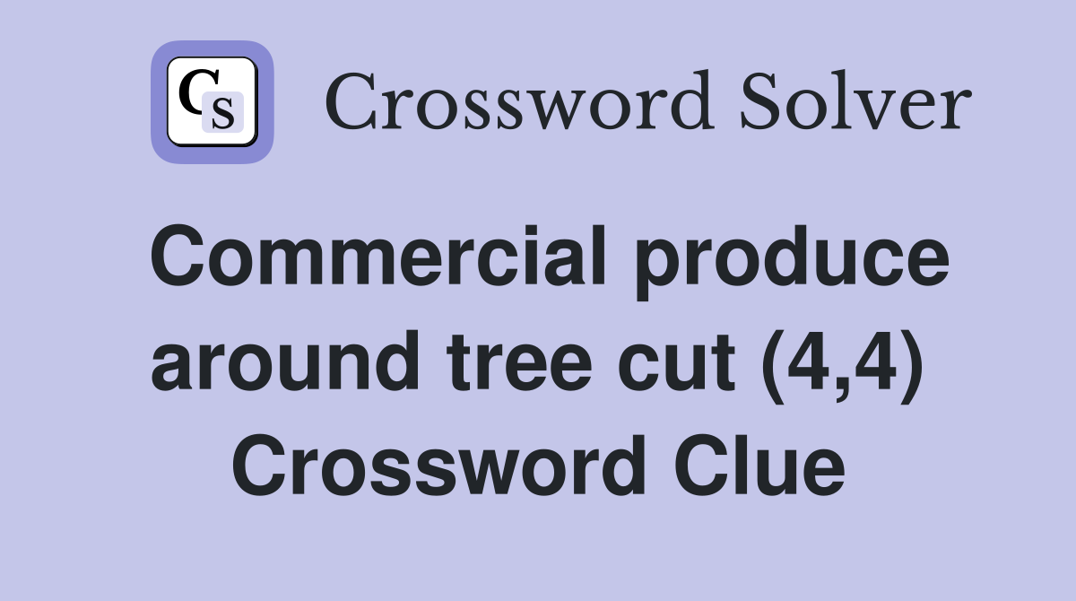 Commercial produce around tree cut (4,4) Crossword Clue