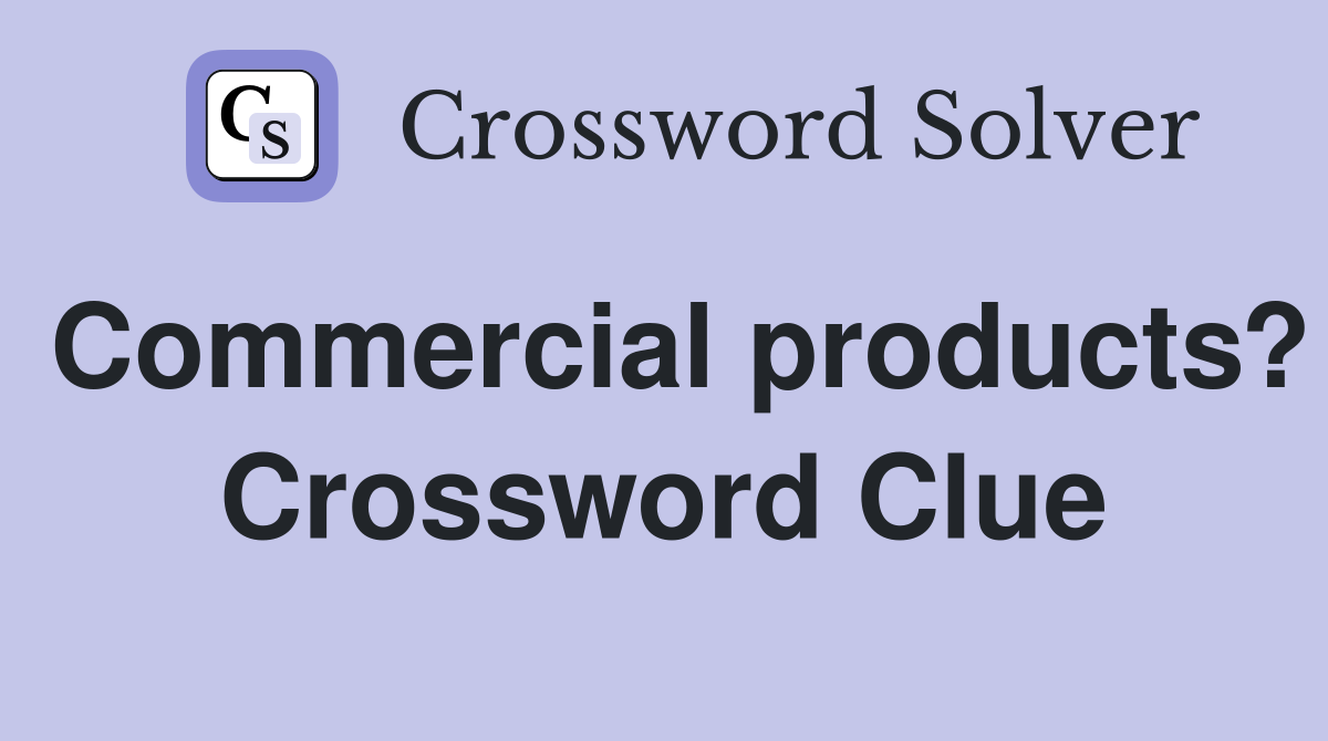 Commercial products? Crossword Clue