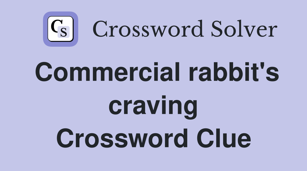 Commercial rabbit's craving Crossword Clue