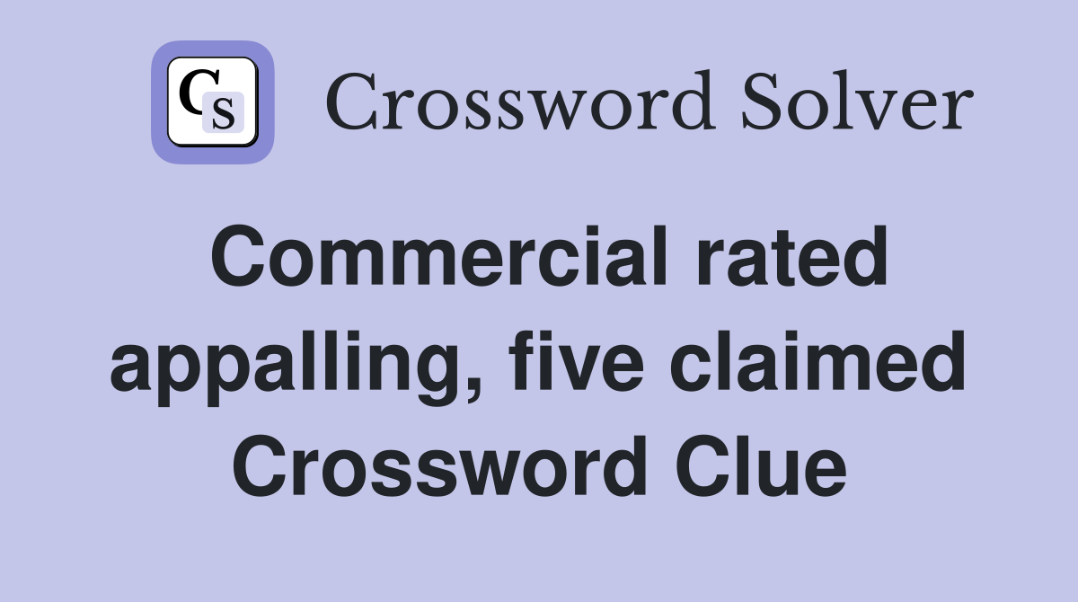 Commercial rated appalling, five claimed Crossword Clue