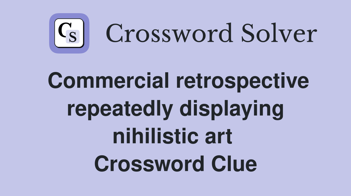 Commercial retrospective repeatedly displaying nihilistic art  Crossword Clue