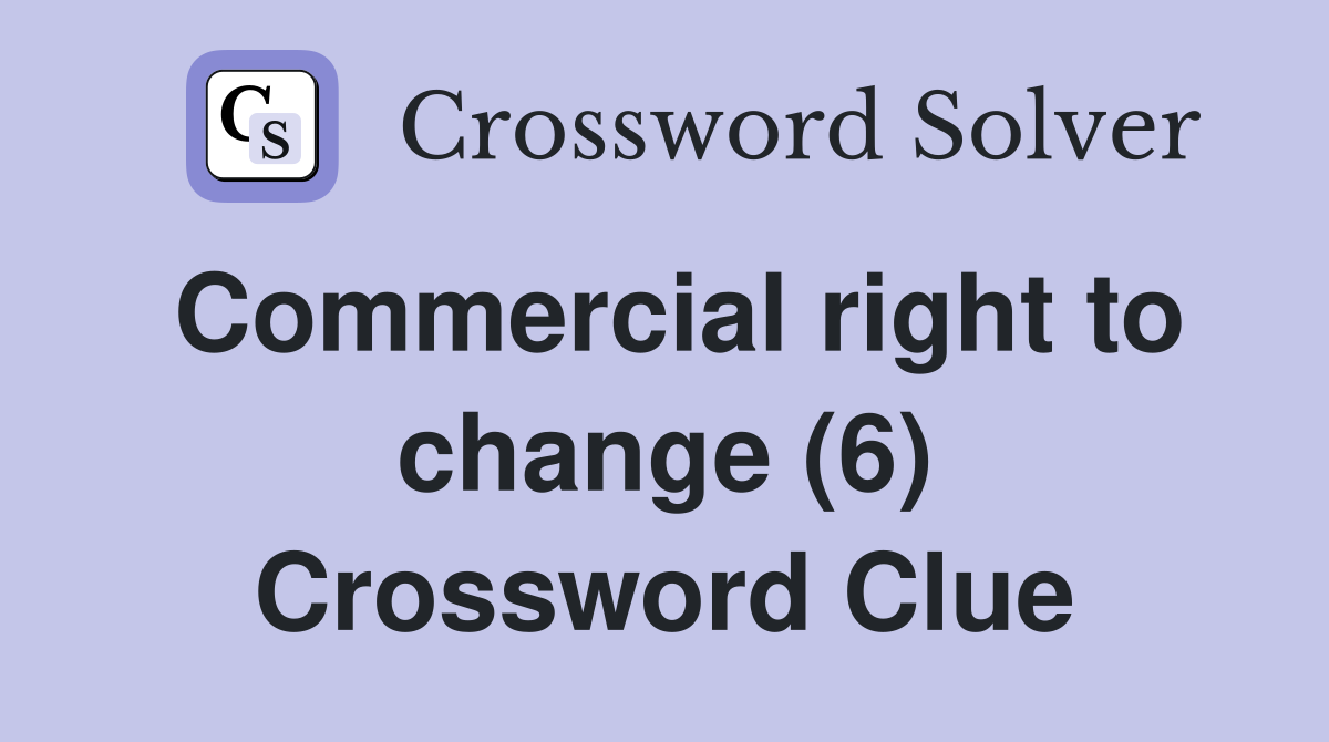 Commercial right to change (6) Crossword Clue