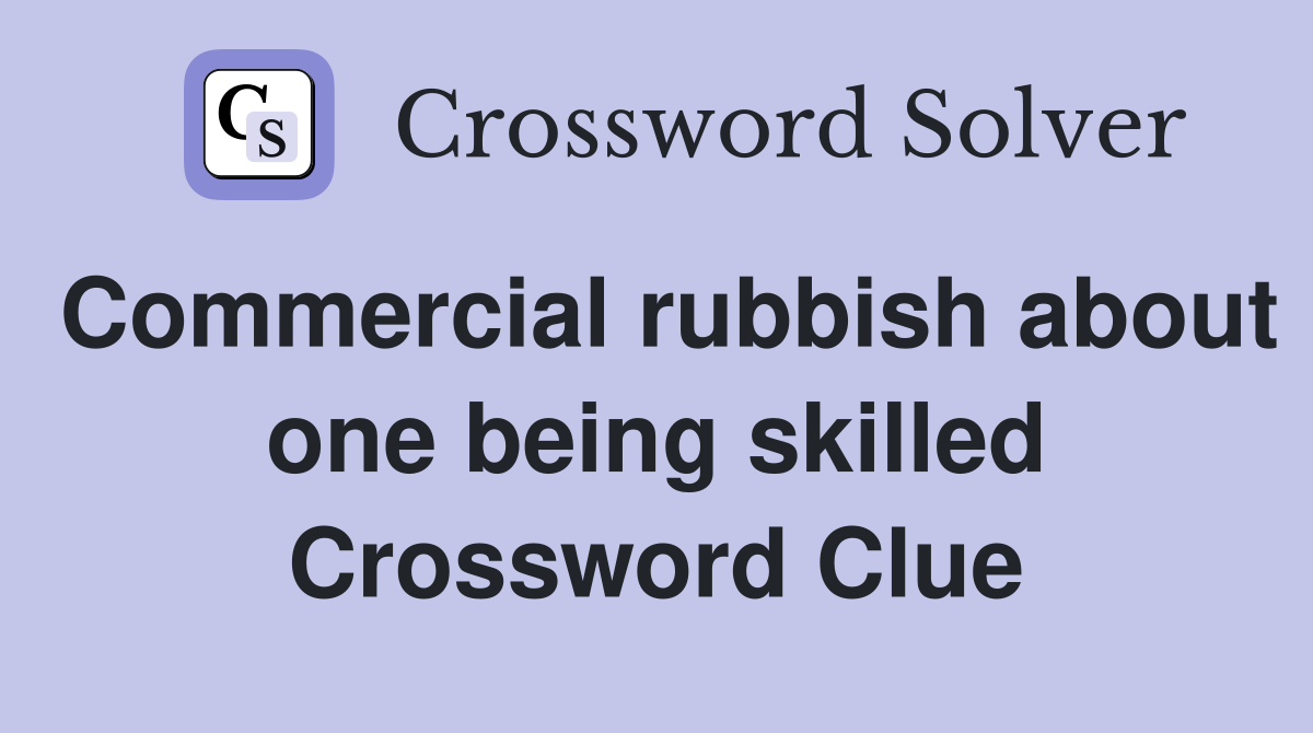 Commercial rubbish about one being skilled Crossword Clue