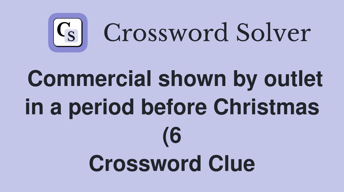 Commercial shown by outlet in a period before Christmas (6) Crossword Commercial shown by outlet in a period before Christmas (6) Crossword