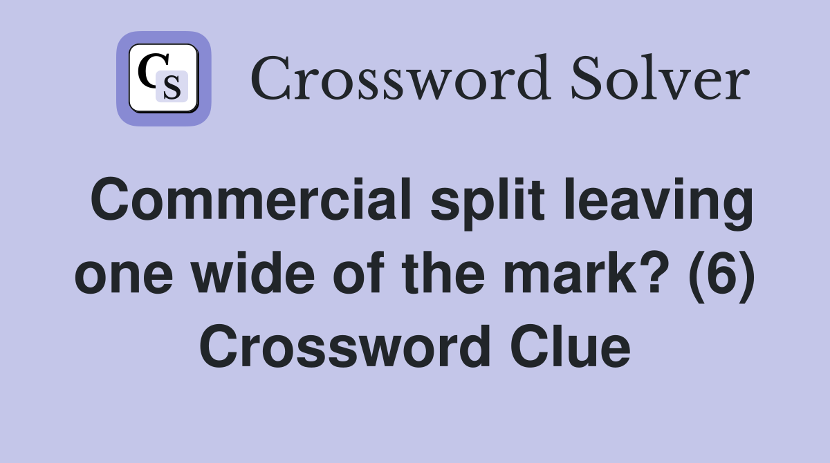 Commercial split leaving one wide of the mark? (6) Crossword Clue