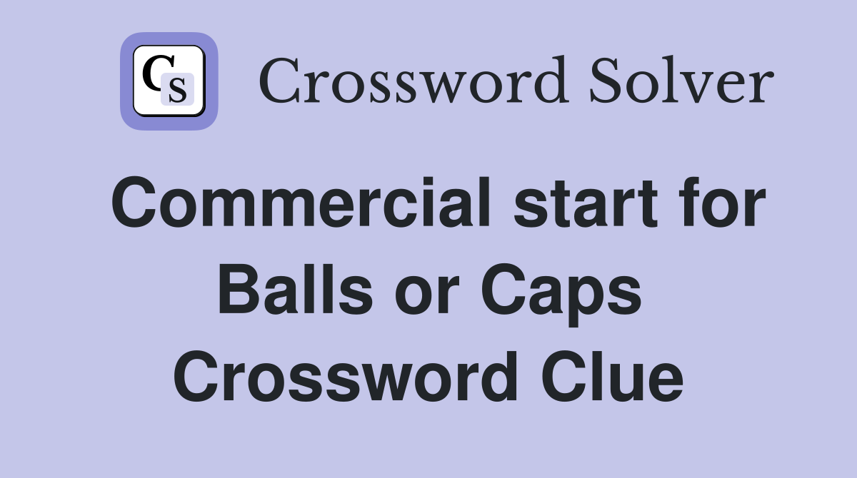 Commercial start for Balls or Caps Crossword Clue