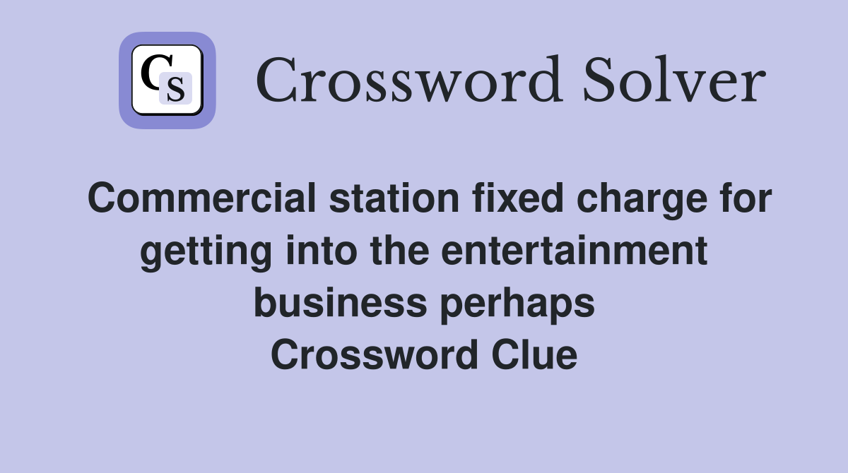 Commercial station fixed charge for getting into the entertainment business perhaps Crossword Clue