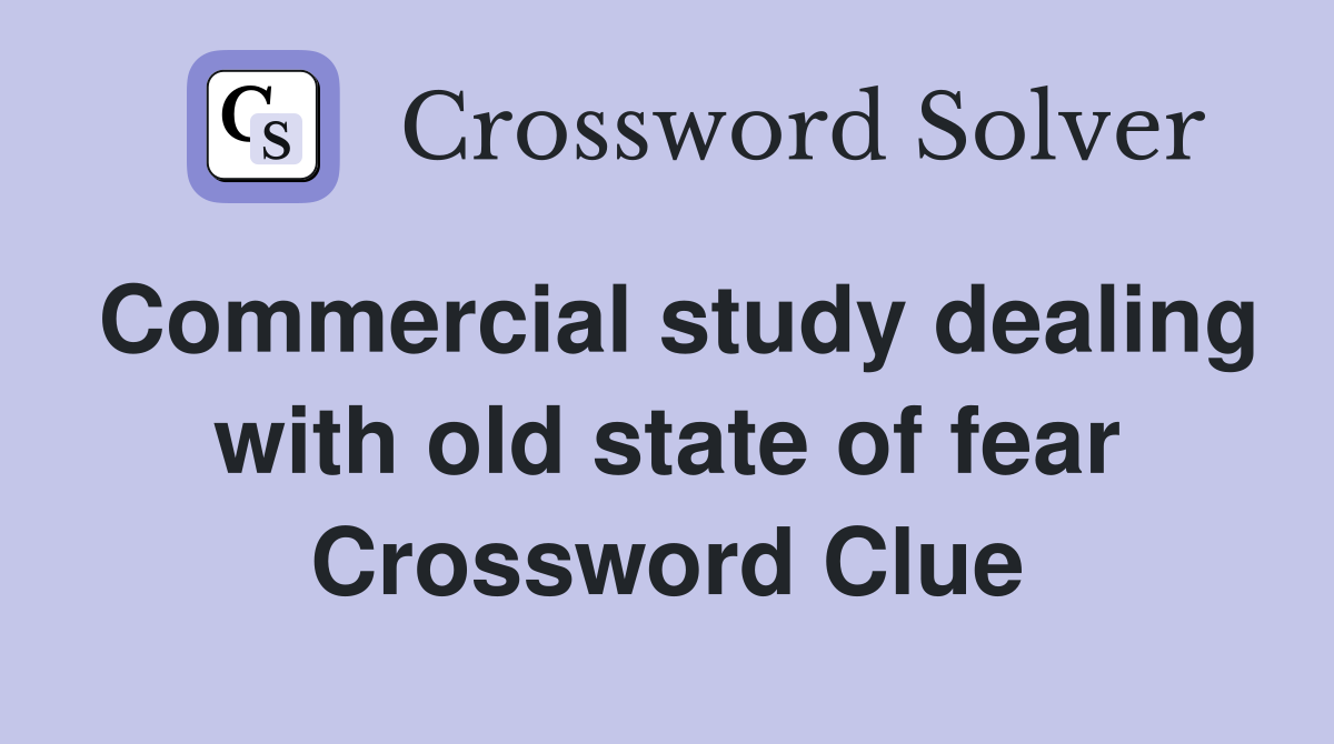 Commercial study dealing with old state of fear Crossword Clue