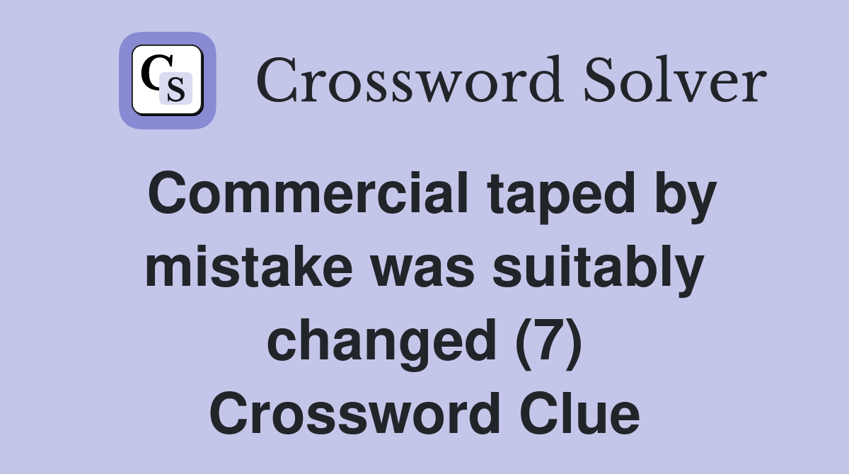 Commercial taped by mistake was suitably changed (7) Crossword Clue