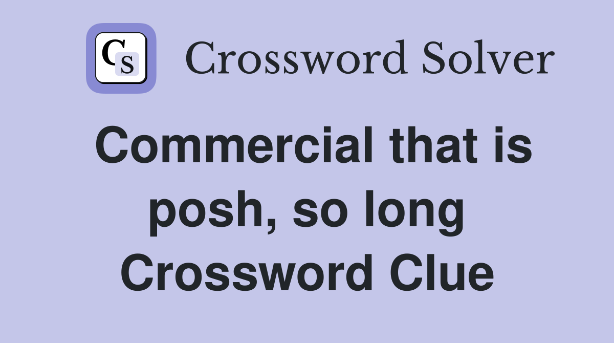 Commercial that is posh, so long Crossword Clue