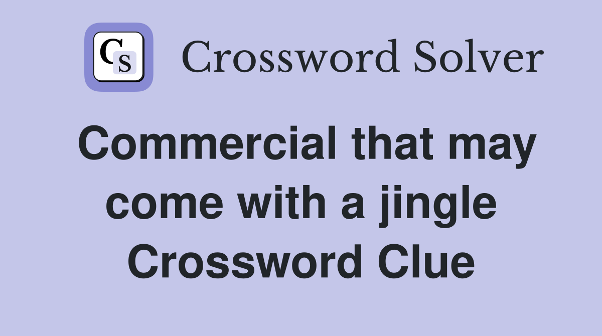 Commercial that may come with a jingle Crossword Clue