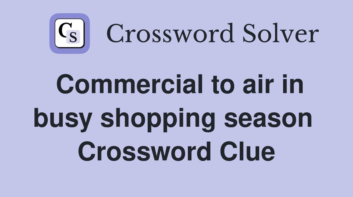 Commercial to air in busy shopping season  Crossword Clue