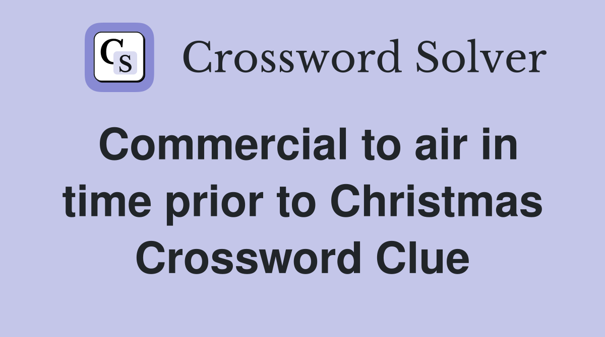Commercial to air in time prior to Christmas Crossword Clue