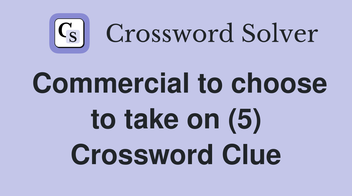 Commercial to choose to take on (5) Crossword Clue
