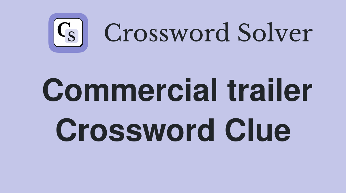 Commercial trailer Crossword Clue