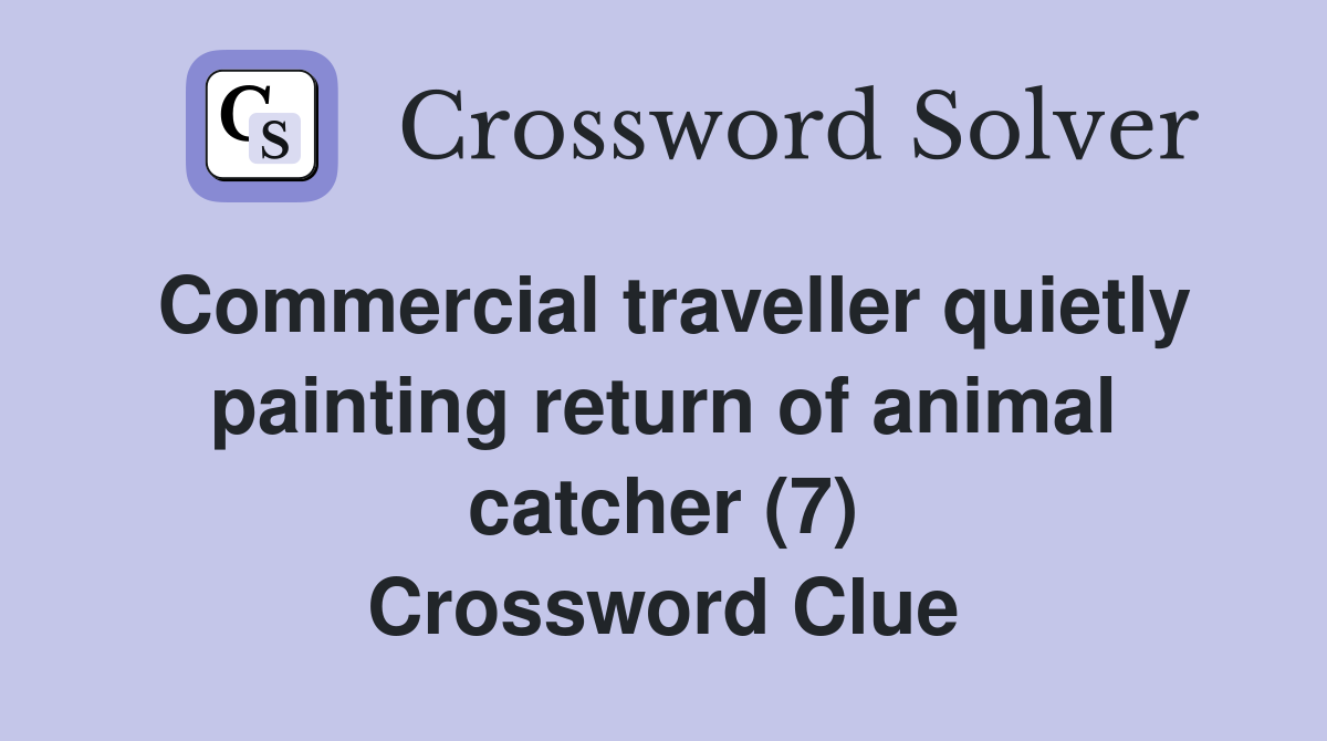 Commercial traveller quietly painting return of animal catcher (7) Crossword Clue