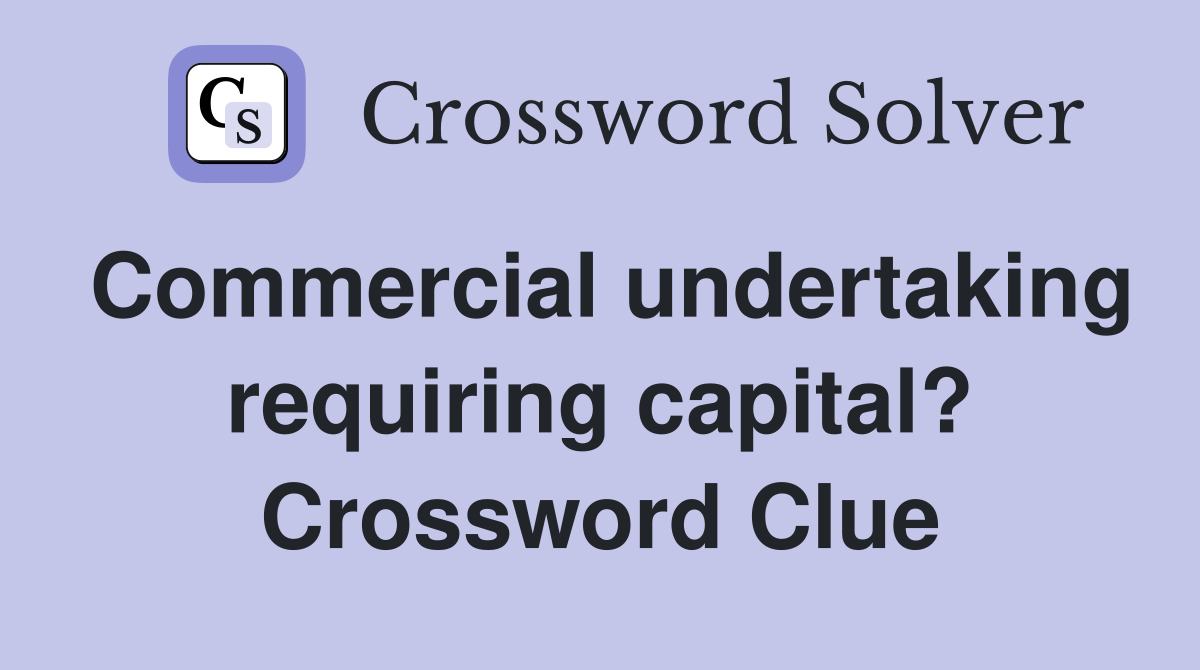 Commercial undertaking requiring capital? Crossword Clue
