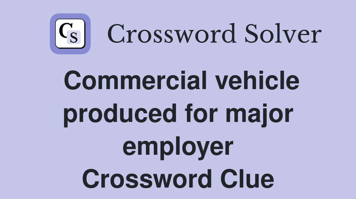 Commercial vehicle produced for major employer Crossword Clue