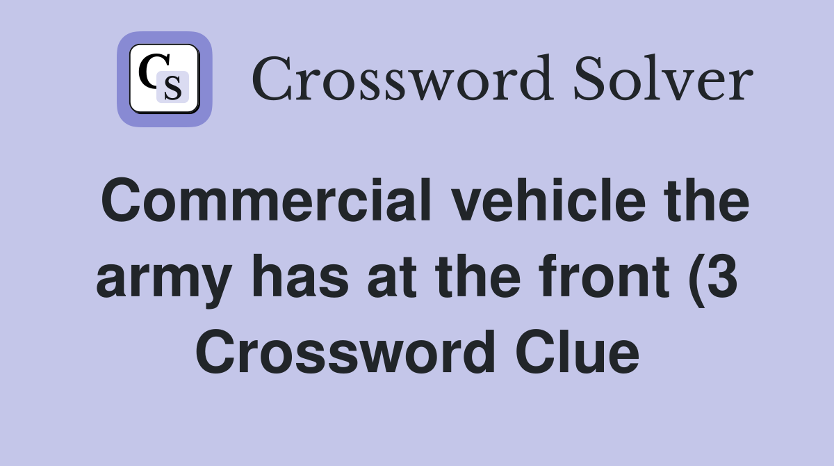 Commercial vehicle the army has at the front (3) Crossword Clue Commercial vehicle the army has at the front (3) Crossword Clue