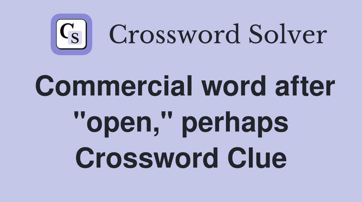 Commercial word after "open," perhaps Crossword Clue