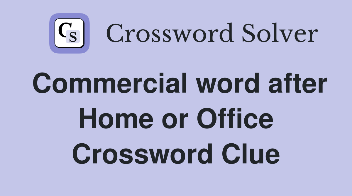 Commercial word after Home or Office Crossword Clue