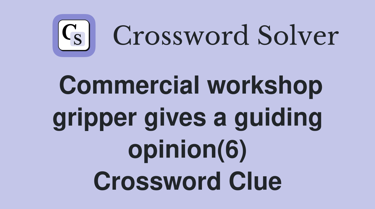 Commercial workshop gripper gives a guiding opinion(6) Crossword Clue