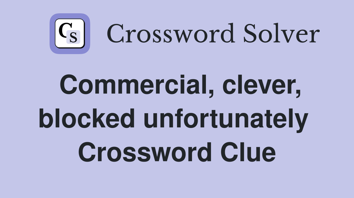 Commercial, clever, blocked unfortunately  Crossword Clue