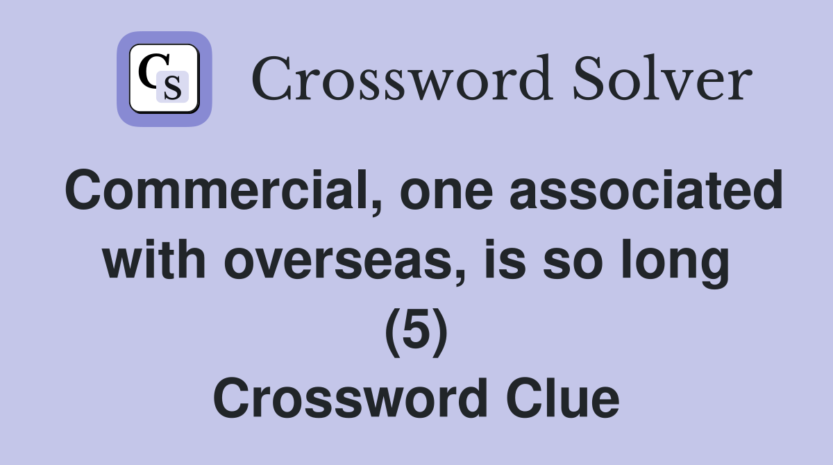Commercial, one associated with overseas, is so long (5) Crossword Clue