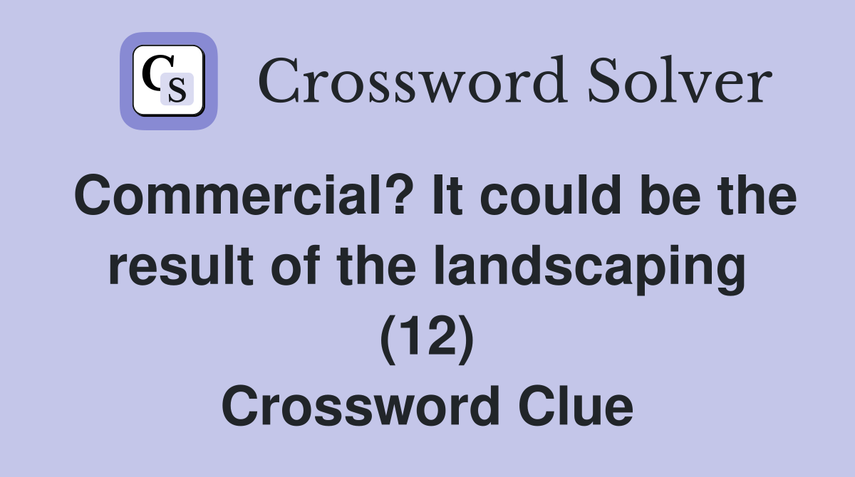 Commercial? It could be the result of the landscaping (12) Crossword Clue