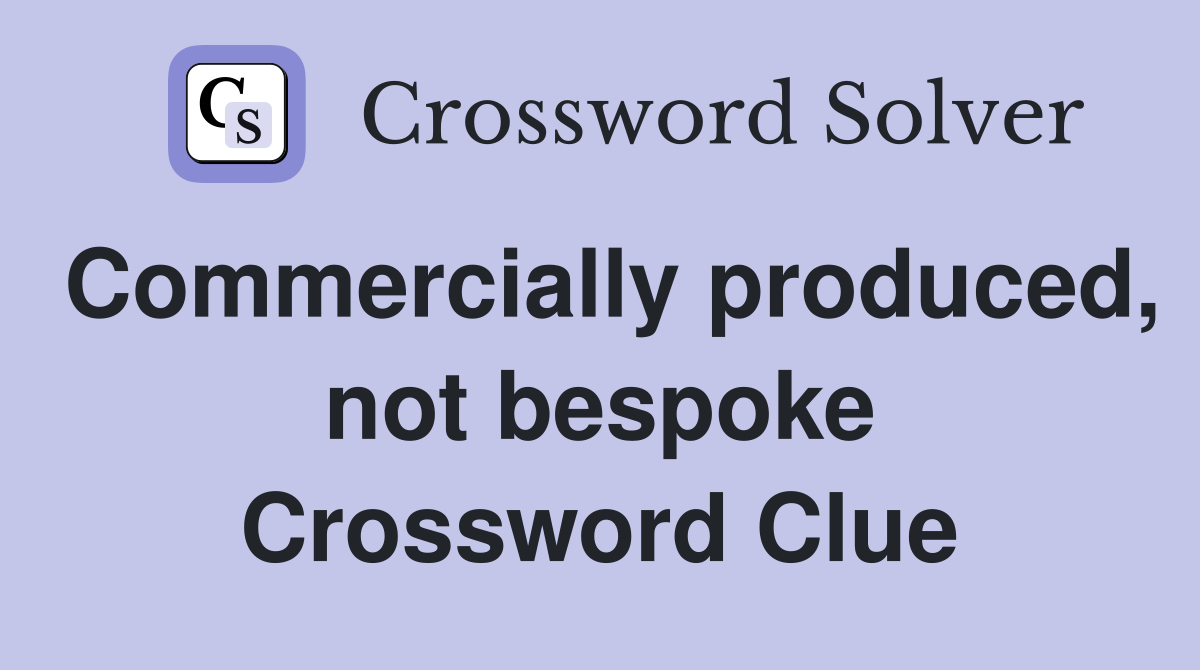 Commercially produced, not bespoke Crossword Clue
