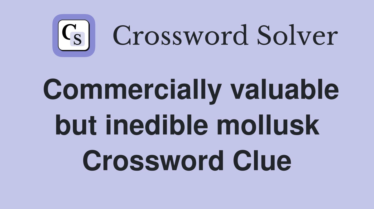 Commercially valuable but inedible mollusk Crossword Clue