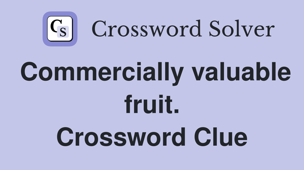 Commercially valuable fruit. Crossword Clue