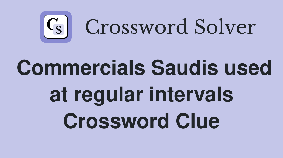 Commercials Saudis used at regular intervals Crossword Clue