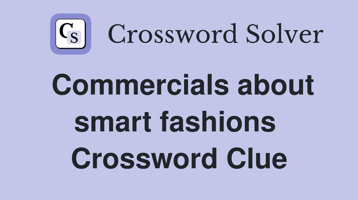 Commercials about smart fashions  Crossword Clue