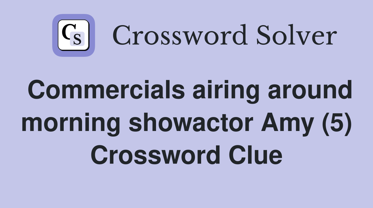 Commercials airing around morning showactor Amy (5) Crossword Clue