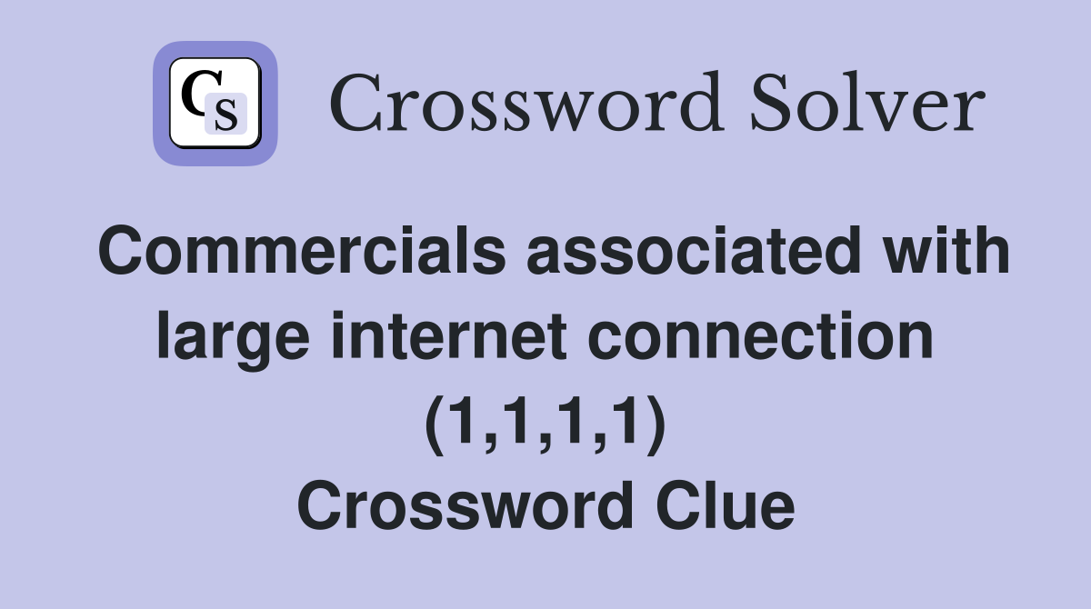 Commercials associated with large internet connection (1,1,1,1) Crossword Clue