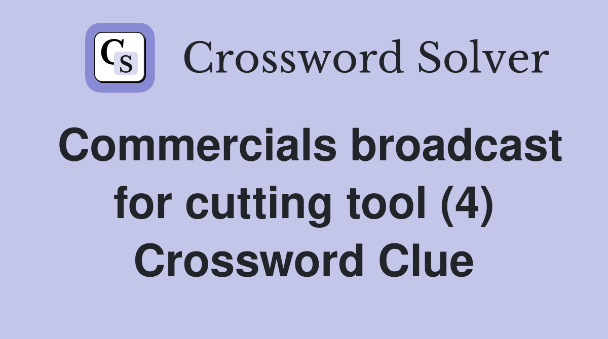 Commercials broadcast for cutting tool (4) Crossword Clue