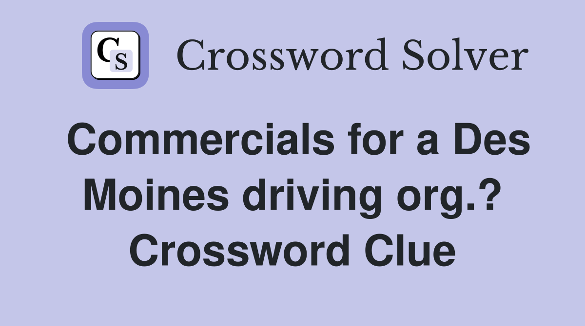 Commercials for a Des Moines driving org.? Crossword Clue