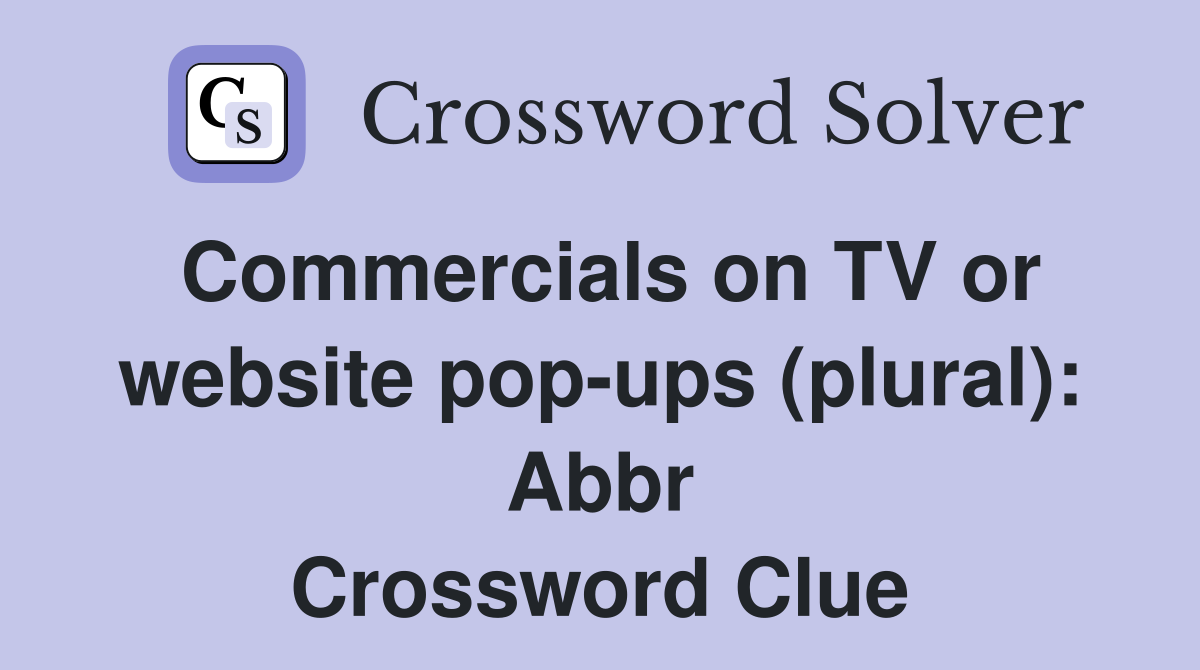 Commercials on TV or website pop-ups (plural): Abbr Crossword Clue