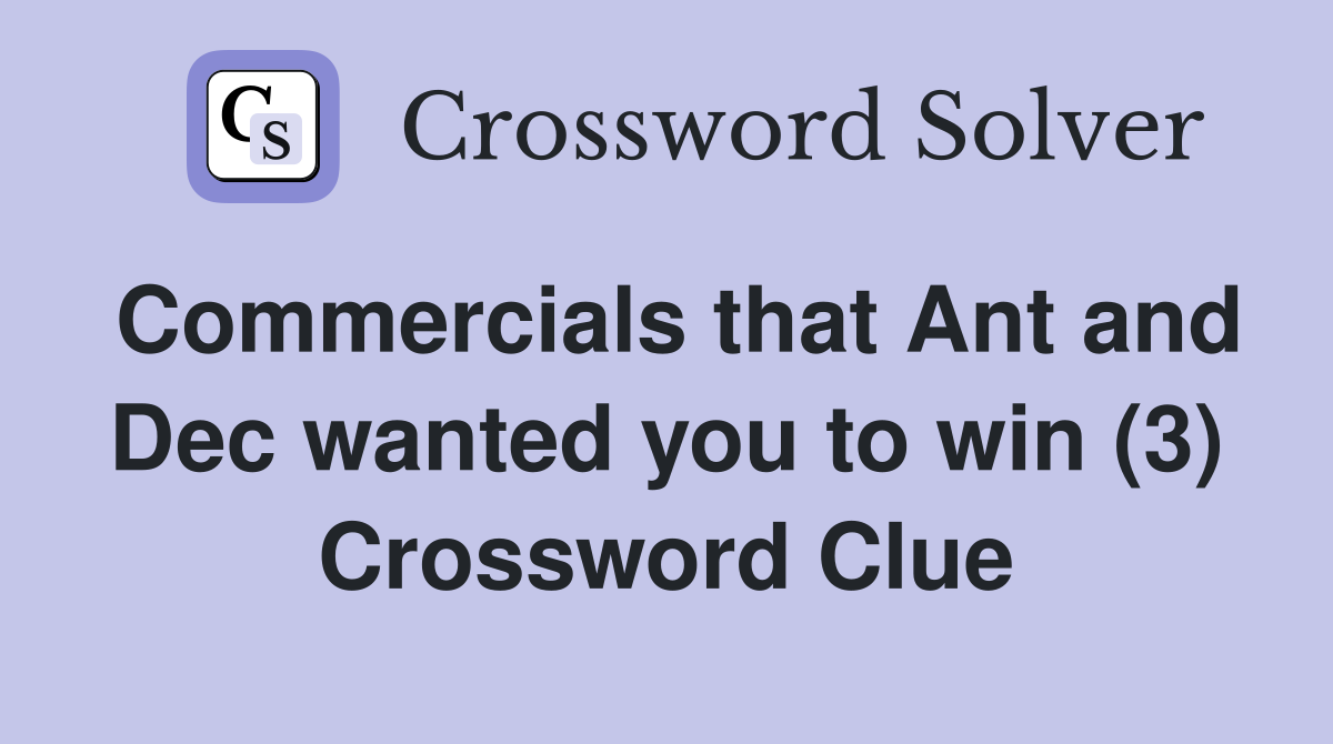 Commercials that Ant and Dec wanted you to win (3) Crossword Clue