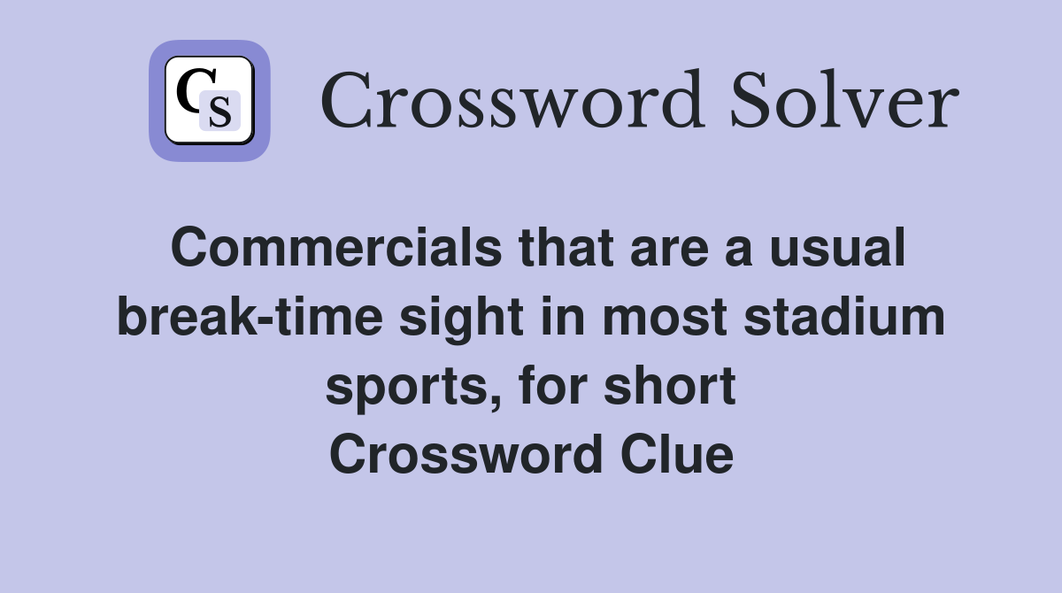 Commercials that are a usual break-time sight in most stadium sports, for short Crossword Clue