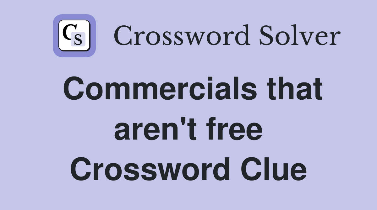 Commercials that aren't free Crossword Clue