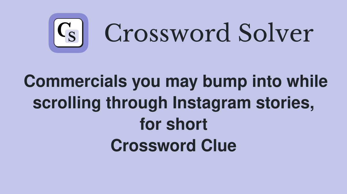 Commercials you may bump into while scrolling through Instagram stories, for short Crossword Clue
