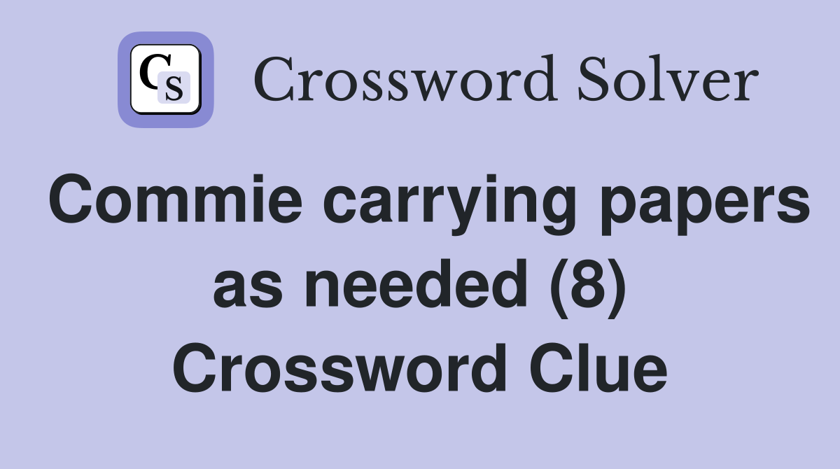 Commie carrying papers as needed (8) Crossword Clue