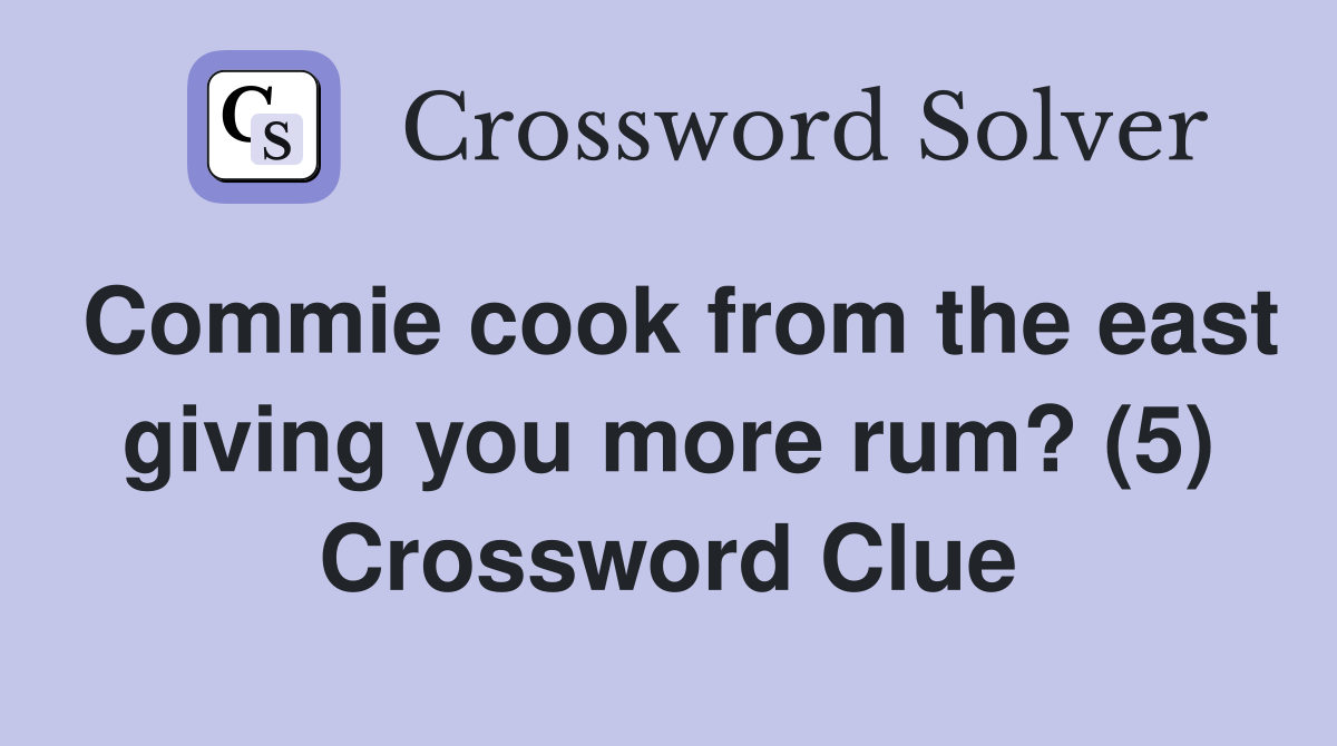 Commie cook from the east giving you more rum? (5) Crossword Clue