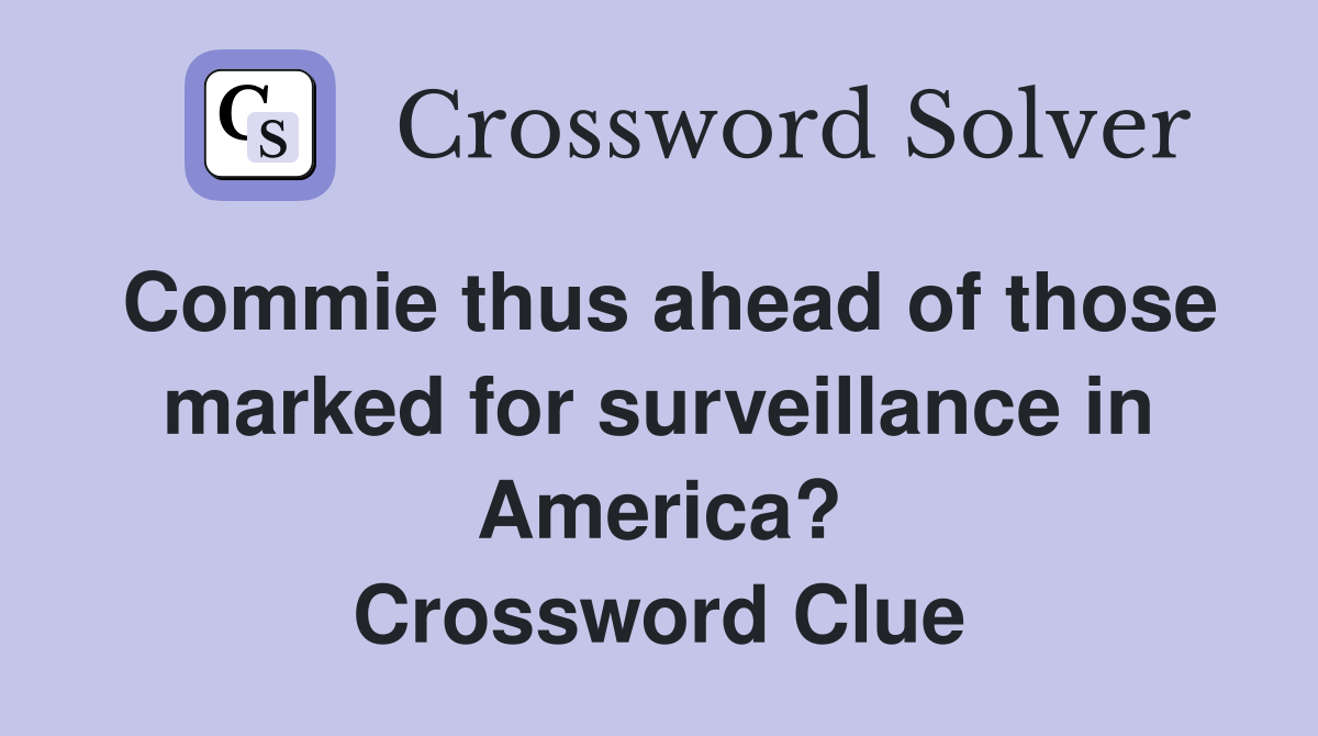 Commie thus ahead of those marked for surveillance in America? Crossword Clue